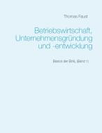Betriebswirtschaft, Unternehmensgründung und -entwicklung di Thomas Faust edito da Books on Demand