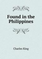Found In The Philippines di Charles King edito da Book On Demand Ltd.