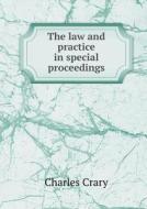 The Law And Practice In Special Proceedings di Charles Crary edito da Book On Demand Ltd.