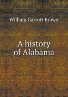 A History Of Alabama di William Garrott Brown edito da Book On Demand Ltd.