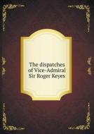 The Dispatches Of Vice-admiral Sir Roger Keyes di Charles Sanford Terry edito da Book On Demand Ltd.