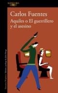 Aquiles O El Guerrillero Y El Asesino / Achilles or the Warrior and the Murderer di Carlos Fuentes edito da ALFAGUARA