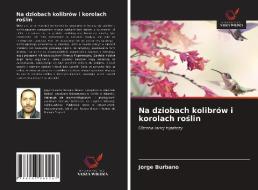 Na dziobach kolibrów i korolach roślin di Jorge Burbano edito da LIGHTNING SOURCE INC