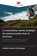 L'e-marketing comme stratégie de communication dans le tourisme di Aurelio Ernesto Muchanga edito da Editions Notre Savoir