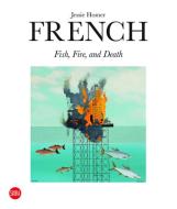 Jessie Homer French: Fire, Fish And Death edito da Skira