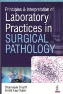 Principles & Interpretation of Laboratory Practices in Surgical Pathology di Shameem Shariff edito da Jaypee Brothers Medical Publishers Pvt Ltd