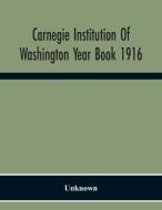 Carnegie Institution Of Washington Year Book 1916 di Unknown edito da Alpha Editions