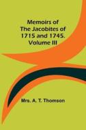 Memoirs of the Jacobites of 1715 and 1745. Volume III di A. Thomson edito da Alpha Editions