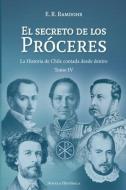 El Secreto de los Próceres Tomo 4: La Historia de Chile contada desde dentro di E. R. Ramdohr edito da LIGHTNING SOURCE INC
