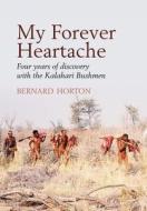 My Forever Heartache: Four Years of Discovery with the Kalahari Bushmen di Bernard Horton edito da Black Crake Books