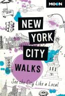 Moon New York City Walks: See the City Like a Local di Moon Travel Guides edito da AVALON TRAVEL PUBL