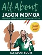 All About Jason Momoa: Jason Momoa Biography Children's Book for Kids (With Bonus! Coloring Pages and Videos) di All About Books edito da LIGHTNING SOURCE INC