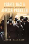 Israel Has a Jewish Problem: Self-Determination as Self-Elimination di Joyce Dalsheim edito da OXFORD UNIV PR