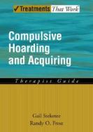 Compulsive Hoarding And Acquiring di Gail S. Steketee, Randy O. Frost edito da Oxford University Press