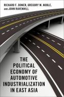 The Political Economy of Automotive Industrialization in East Asia di Richard F. Doner, Gregory W. Noble, John Ravenhill edito da OXFORD UNIV PR