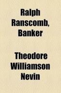 Ralph Ranscomb, Banker di Theodore Williamson Nevin edito da General Books Llc