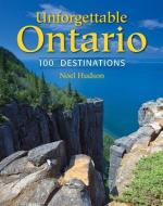 Unforgettable Ontario: 100 Destinations di Noel Hudson edito da FIREFLY BOOKS LTD
