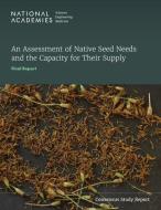 An Assessment of Native Seed Needs and the Capacity for Their Supply: Final Report di National Academies Of Sciences Engineeri, Division Of Behavioral And Social Scienc, Division On Earth And Life Studies edito da NATL ACADEMY PR