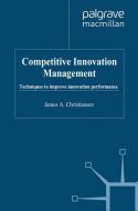 Competitive Innovation Management: Techniques to Improve Innovation Performance di James A. Christiansen edito da Palgrave Schol, Print UK