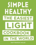 Simple Healthy: The Easiest Light Cookbook in the World di Jean-Francois Mallet edito da BLACK DOG & LEVENTHAL
