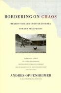 Bordering on Chaos: Mexico's Roller-Coaster Journey Toward Prosperity di Andres Oppenheimer edito da BACK BAY BOOKS