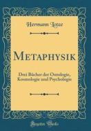 Metaphysik: Drei Bücher Der Ontologie, Kosmologie Und Psychologie (Classic Reprint) di Hermann Lotze edito da Forgotten Books
