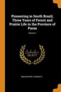 Pioneering In South Brazil, Three Years Of Forest And Prairie Life In The Province Of Paraa; Volume 1 di P Bigg-Wither Thomas P edito da Franklin Classics