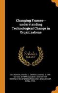 Changing Frames--understanding Technological Change In Organizations di Wanda J Orlikowski, Debra Carol Gash edito da Franklin Classics