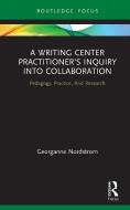 A Writing Center Practitioner's Inquiry Into Collaboration di Georganne Nordstrom edito da Taylor & Francis Ltd