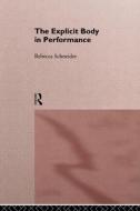 The Explicit Body in Performance di Rebecca Schneider edito da Taylor & Francis Ltd