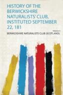 History of the Berwickshire Naturalists' Club, Instituted September 22, 181 edito da HardPress Publishing