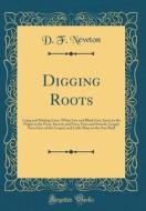 Digging Roots: Lying and Making Liars; White Lies and Black Lies; Satan in the Pulpit in the Press; Swords and Fires, Fires and Sword di D. F. Newton edito da Forgotten Books