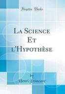 La Science Et L'Hypothèse (Classic Reprint) di Henri Poincare edito da Forgotten Books