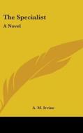 The Specialist: A Novel di A. M. IRVINE edito da Kessinger Publishing