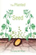 The Planted Seed di Dorothy Wyatt edito da iUniverse