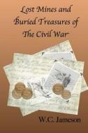 Lost Mines and Buried Treasures of the Civil War di W. C. Jameson edito da Garlic Press Publishing