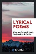 Lyrical poems di Charles Cotton, Izaak Walton, J. R. Tutin edito da Trieste Publishing