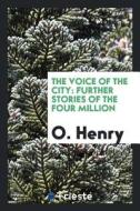 The Voice of the City: Further Stories of the Four Million di O. Henry edito da LIGHTNING SOURCE INC