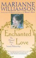 Enchanted Love: The Mystical Power of Intimate Relationships di Marianne Williamson edito da TOUCHSTONE PR