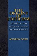 The Origins of Criticism di Andrew Ford edito da Princeton University Press