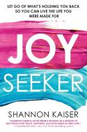 Joy Seeker: Let Go of What's Holding You Back So You Can Live the Life You Were Made for di Shannon Kaiser edito da CITADEL PR