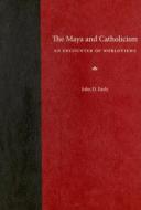 The Maya and Catholicism: An Encounter of Worldviews di John D. Early edito da UNIV PR OF FLORIDA