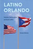 Latino Orlando: Suburban Transformation and Racial Conflict di Simone Delerme edito da UNIV PR OF FLORIDA