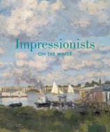 Impressionists on the Water di Phillip Dennis Cate, Daniel Chales edito da Rizzoli International Publications