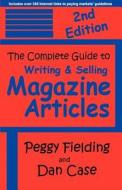 The Complete Guide to Writing & Selling Magazine Articles - Second Edition di Peggy Fielding, Dan Case edito da Awoc.com