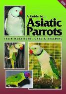 A Guide To Asiatic Parrots di Jack Smith, Syd Smith edito da Abk Publications