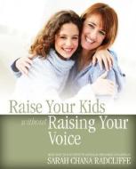 Raise Your Kids Without Raising Your Voice di Sarah Chana Radcliffe edito da Bps Books