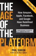 The Age of the Platform: How Amazon, Apple, Facebook, and Google Have Redefined Business di Phil Simon edito da MOTION PUB