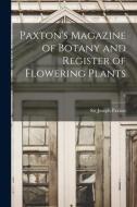 Paxton's Magazine of Botany and Register of Flowering Plants; 4 edito da LIGHTNING SOURCE INC