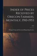Index of Prices Received by Oregon Farmers, Monthly, 1910-1953; 1954 edito da LIGHTNING SOURCE INC